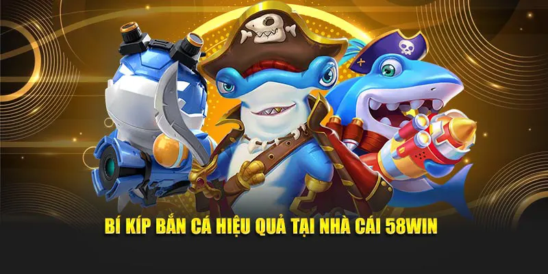 Bí kíp bắn cá hiệu quả tại nhà cái 58Win