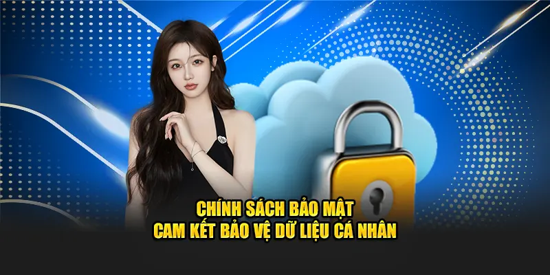 Chính sách bảo mật cam kết an toàn các dữ liệu cá nhân