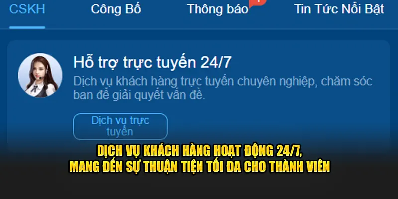 Dịch vụ khách hàng hoạt động 24/7, mang đến sự thuận tiện tối đa cho thành viên