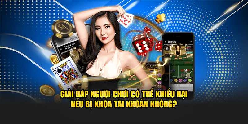 Giải đáp người chơi có thể khiếu nại nếu bị khóa tài khoản không?