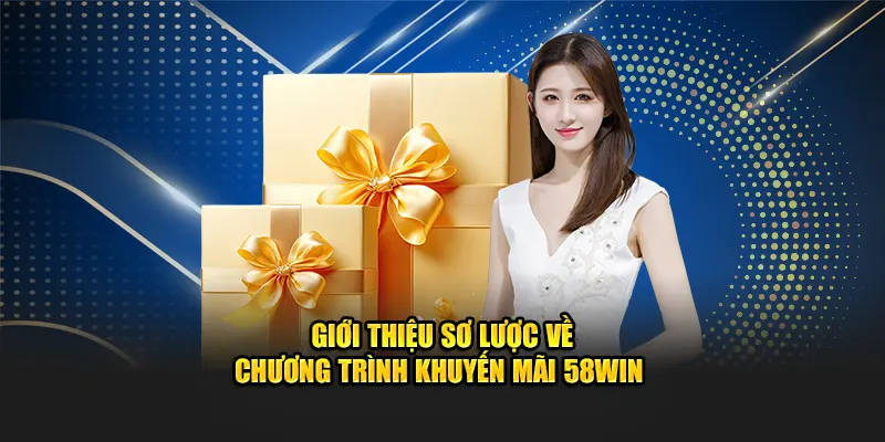 Giới thiệu sơ lược về chương trình Khuyến mãi 58WIN