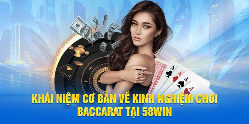 Khái niệm cơ bản về Kinh nghiệm chơi Baccarat tại 58WIN