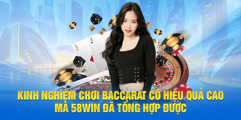 Kinh nghiệm chơi Baccarat có hiệu quả cao mà 58WIN đã tổng hợp được