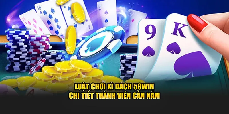Luật chơi xì dách chi tiết thành viên cần nắm