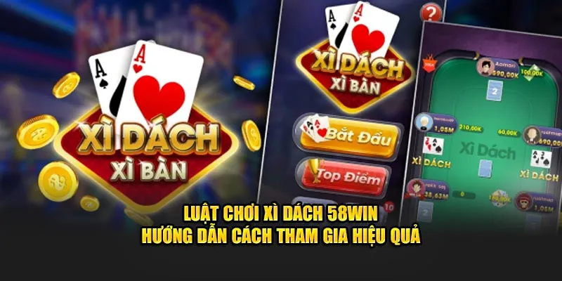 Luật Chơi Xì Dách 58win - Hướng Dẫn Cách Tham Gia Hiệu Quả