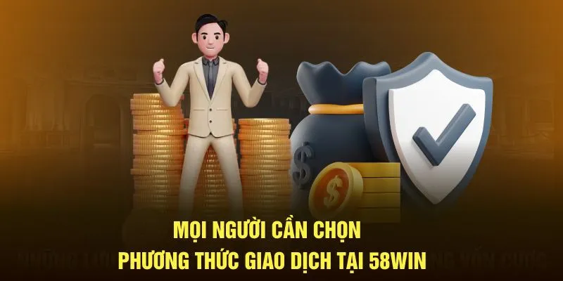 Mọi người cần chọn đúng phương thức giao dịch tại 58WIN