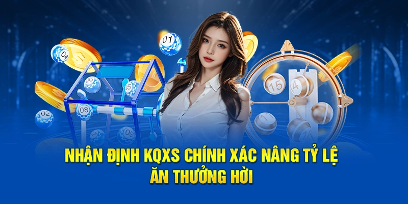 Nhận định KQXS chính xác nâng tỷ lệ ăn thưởng hời