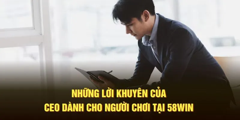 Những lời khuyên của CEO dành cho người chơi tại 58WIN