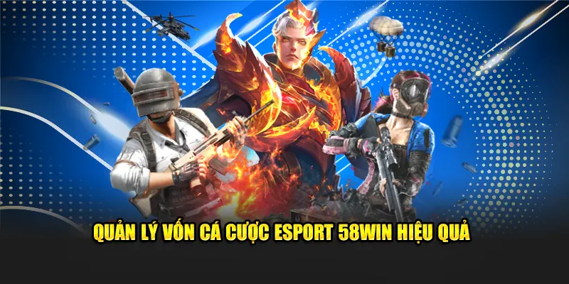Quản lý vốn cá cược Esport 58win hiệu quả