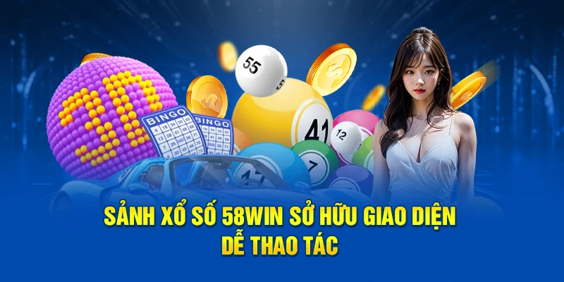 Sảnh xổ số 58WIN sở hữu giao diện dễ thao tác