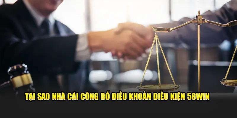 Tại sao nhà cái công bố điều khoản điều kiện 58win