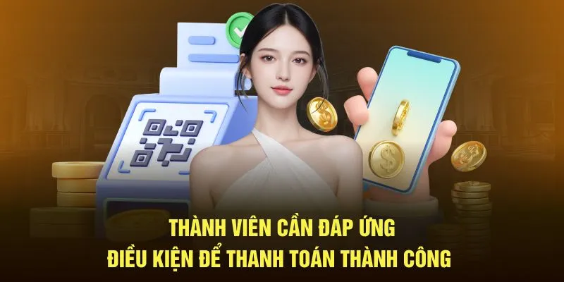 Thành viên cần đáp ứng điều kiện để thanh toán thành công