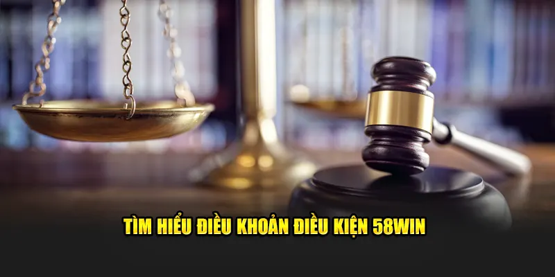 Tìm hiểu điều khoản điều kiện 58win