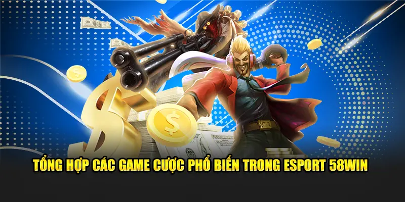 Tổng hợp các game cược phổ biến trong Esport 58win